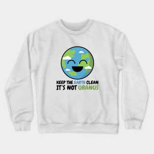 Keep The Earth Clean It`s Not Uranus Crewneck Sweatshirt